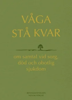 Våga stå kvar : om samtal vid kris, sorg och obotlig sjukdom