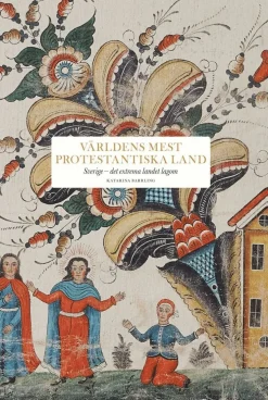 Världens mest protestantiska land : Sverige - det extrema landet lagom